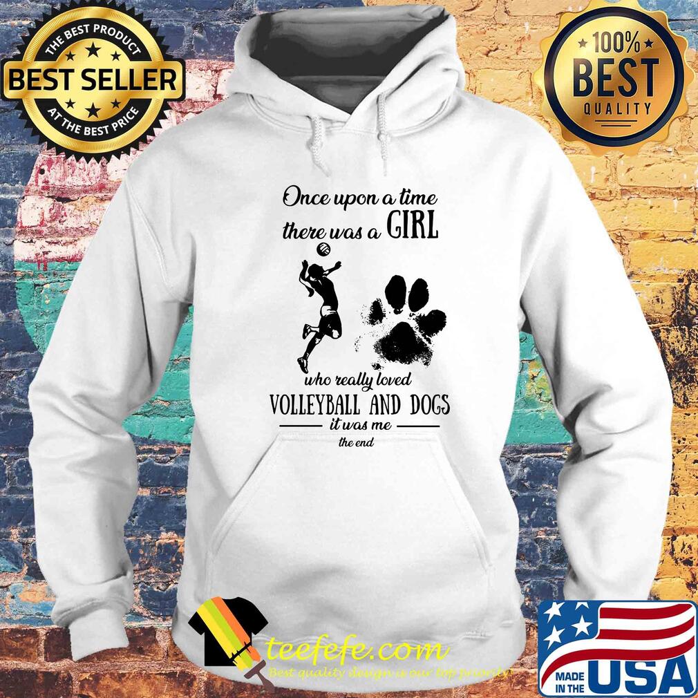 Once upon a time there was a girl who really loved volleyball and dogs paw it was me the end s Hoodie Once upon a time there was a girl who really loved volleyball and dogs paw it was me the end s Hoodie