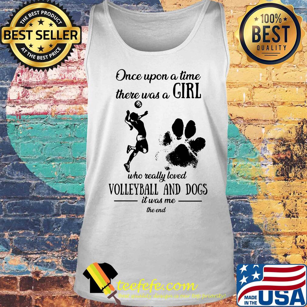 Once upon a time there was a girl who really loved volleyball and dogs paw it was me the end s Tank top Once upon a time there was a girl who really loved volleyball and dogs paw it was me the end s Tank top