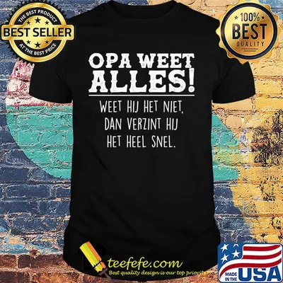 Opa weet alles weet hij het niet dan verzint hij het hell snel shirt