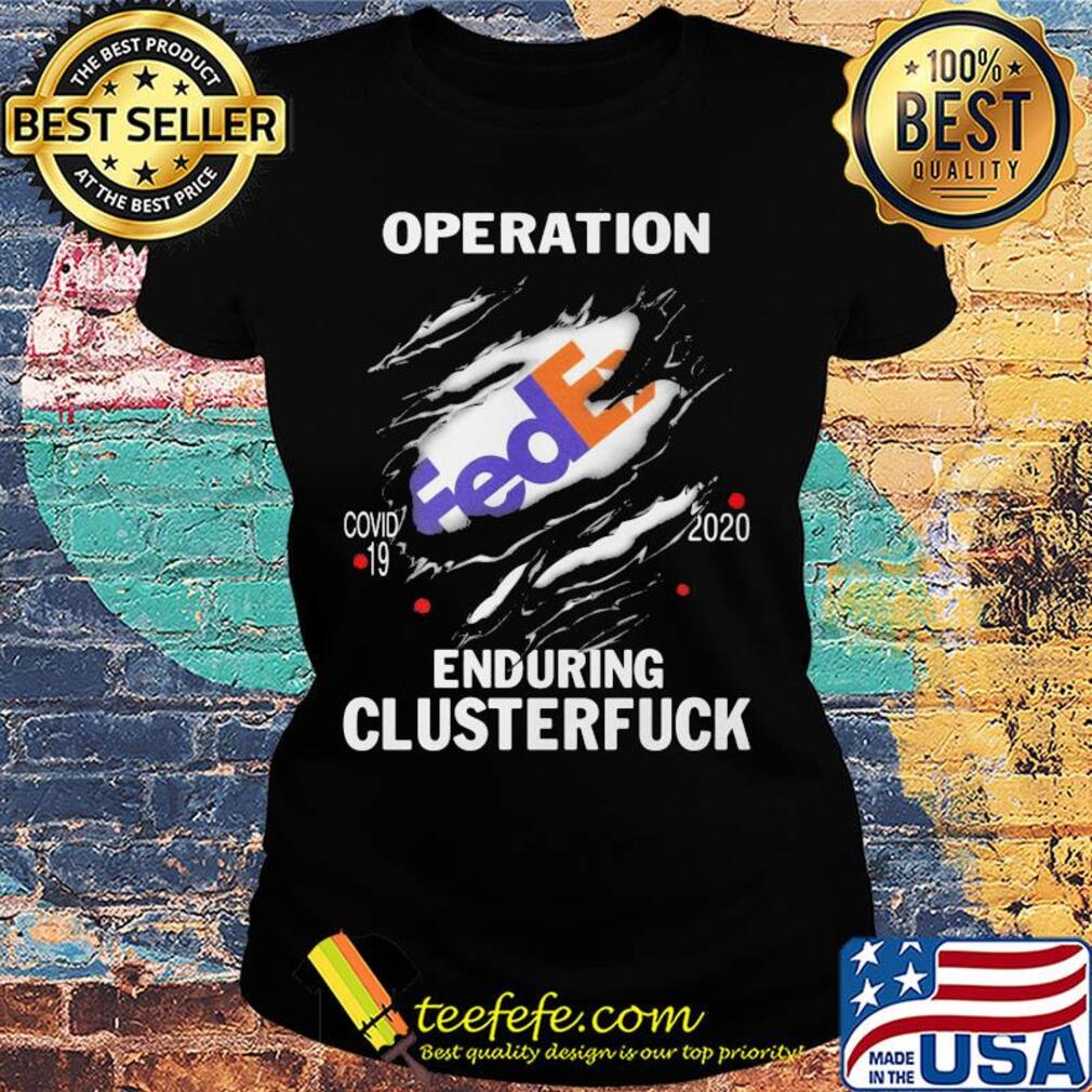 Operation FedEx Covid-19 2020 enduring clusterfuck s Ladies tee Operation FedEx Covid-19 2020 enduring clusterfuck s Ladies tee