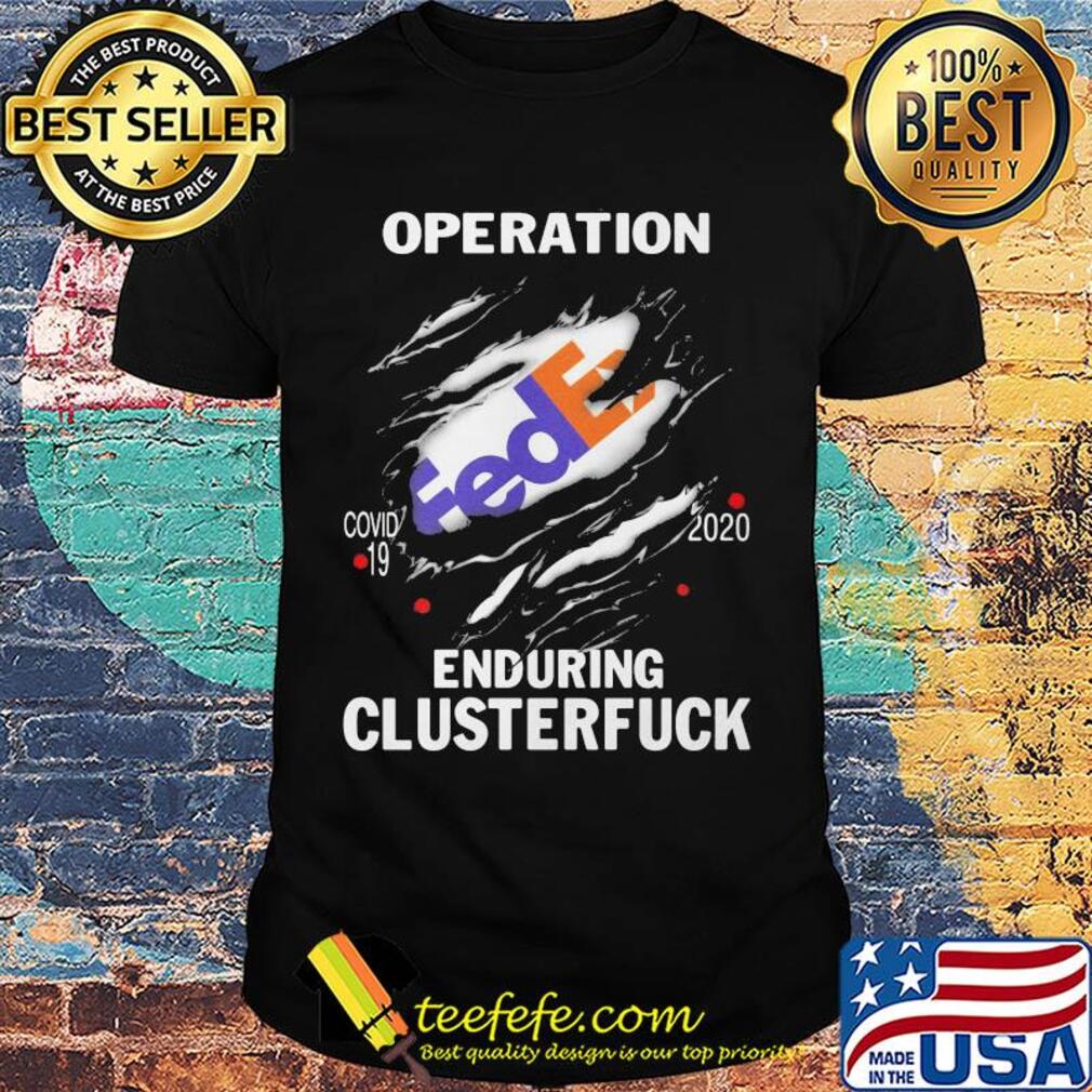 Operation FedEx Covid-19 2020 enduring clusterfuck shirt