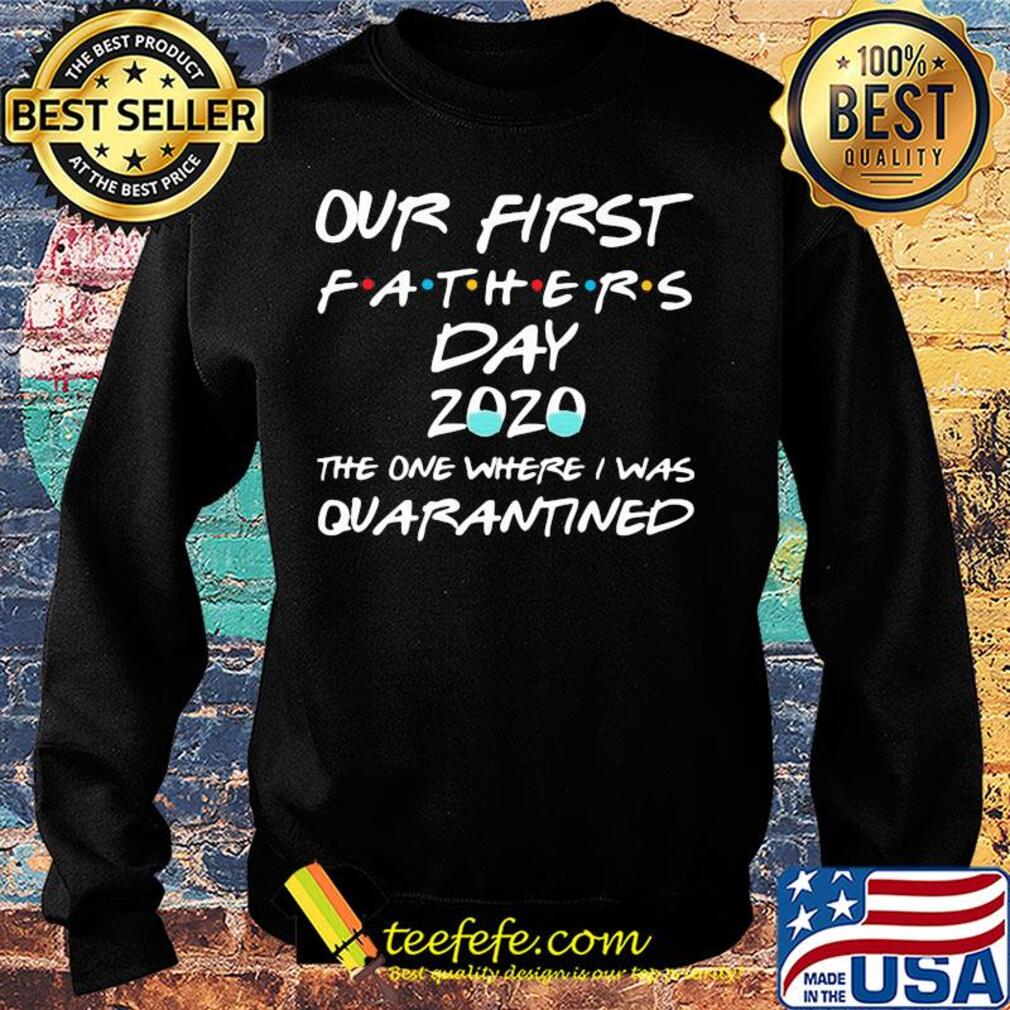 Our first fathers day 2020 mask the one where I was quarantined s Sweater Our first fathers day 2020 mask the one where I was quarantined s Sweater