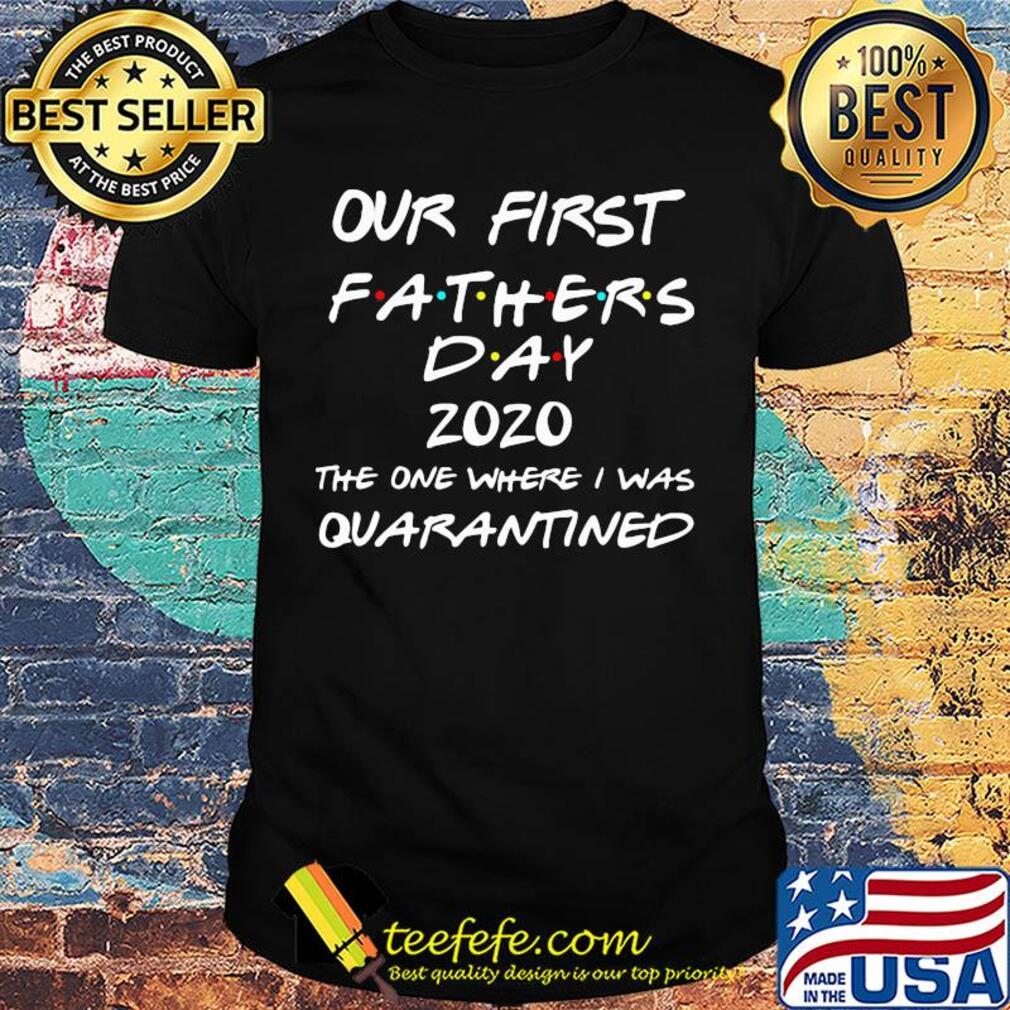 Our first fathers day 2020 the one where I was quarantined shirt