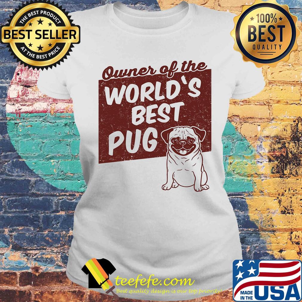 Owner of the world's best Pug dog s Laides tee Owner of the world's best Pug dog s Laides tee