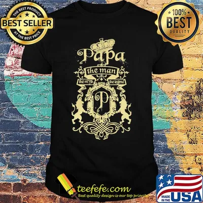 Papa the man the myth the legend shirt