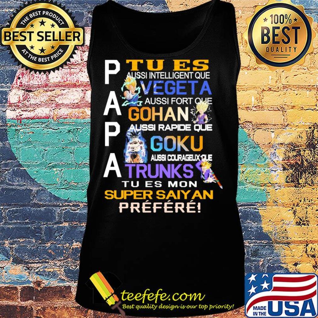 Papa tu es vegeta gohan goku trunks super saiyan prefere s Tank top Papa tu es vegeta gohan goku trunks super saiyan prefere s Tank top