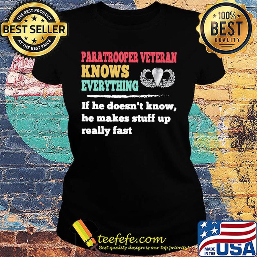 Paratrooper veteran knows everything if he doesn't know he makes s Ladies tee Paratrooper veteran knows everything if he doesn't know he makes s Ladies tee
