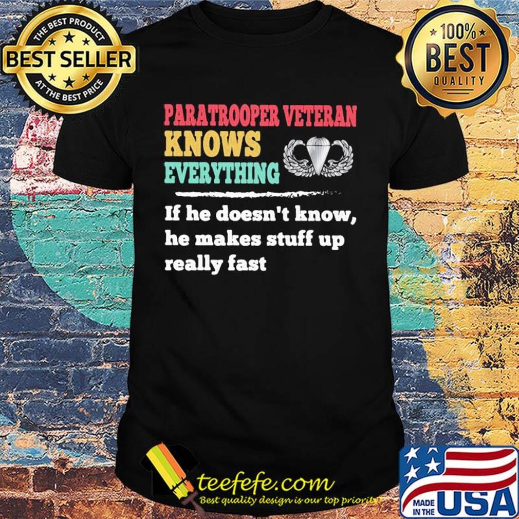 Paratrooper veteran knows everything if he doesn't know he makes shirt