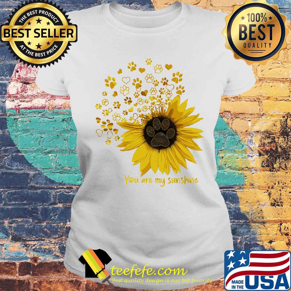 Paw sunflower you are my sunshine s Laides tee Paw sunflower you are my sunshine s Laides tee