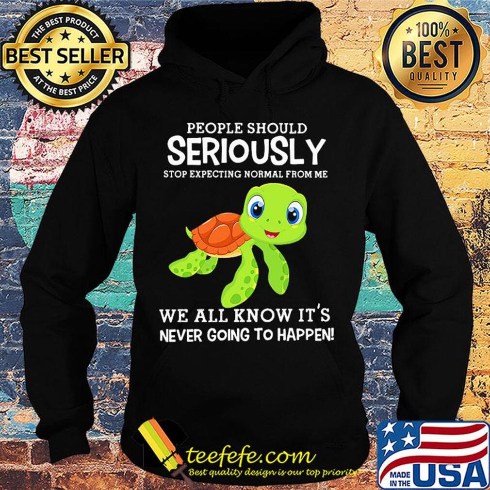 People should seriously stop expecting normal from me Turtle s Hoodie People should seriously stop expecting normal from me Turtle s Hoodie