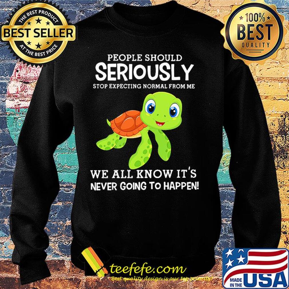 People should seriously stop expecting normal from me Turtle s Sweater People should seriously stop expecting normal from me Turtle s Sweater