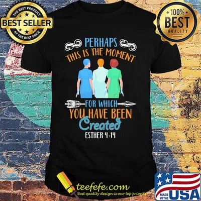 Perhaps this is the moment for which you have been created esther nurse shirt
