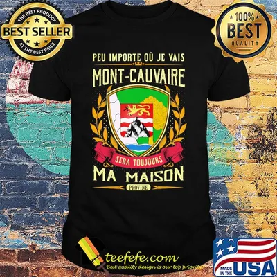Peu importe ou je vais mont-cauvaire sera toujours ma maison provine shirt