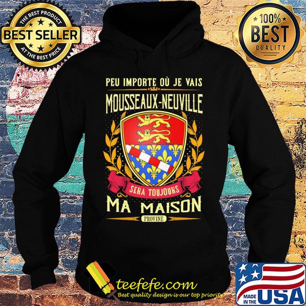 Peu importe ou je vais mousseaux-neuville sera toujours ma maison provine s Hoodie Peu importe ou je vais mousseaux-neuville sera toujours ma maison provine s Hoodie