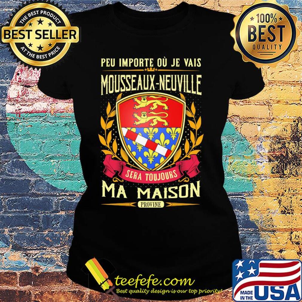Peu importe ou je vais mousseaux-neuville sera toujours ma maison provine s Ladies tee Peu importe ou je vais mousseaux-neuville sera toujours ma maison provine s Ladies tee