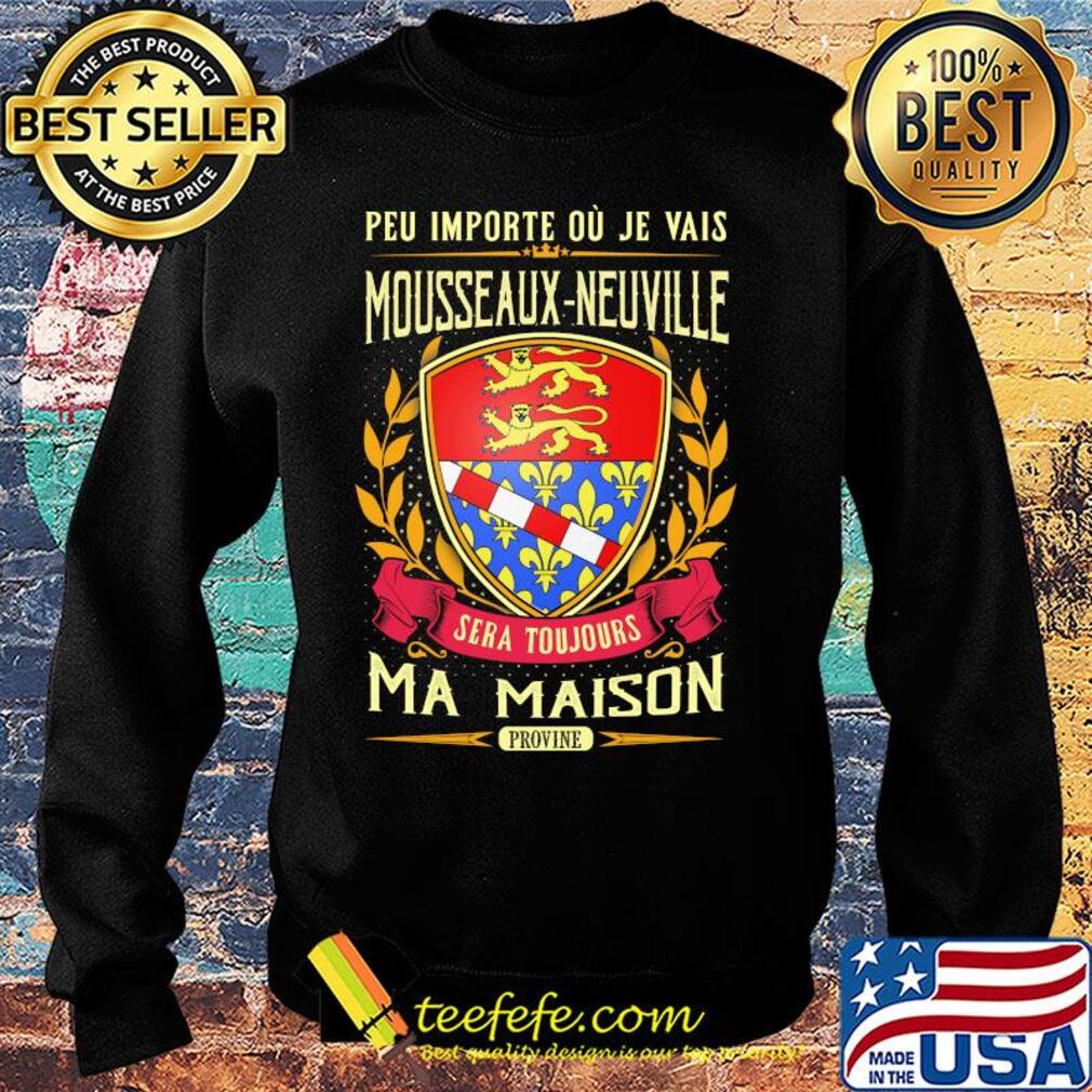 Peu importe ou je vais mousseaux-neuville sera toujours ma maison provine s Sweater Peu importe ou je vais mousseaux-neuville sera toujours ma maison provine s Sweater