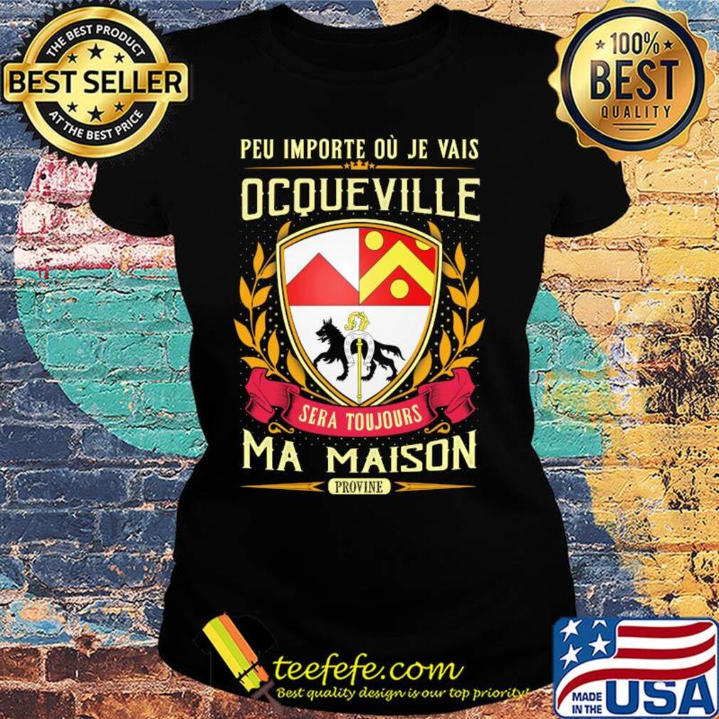 Peu importe ou je vais ocqueville sera toujours ma maison provine s Ladies tee Peu importe ou je vais ocqueville sera toujours ma maison provine s Ladies tee