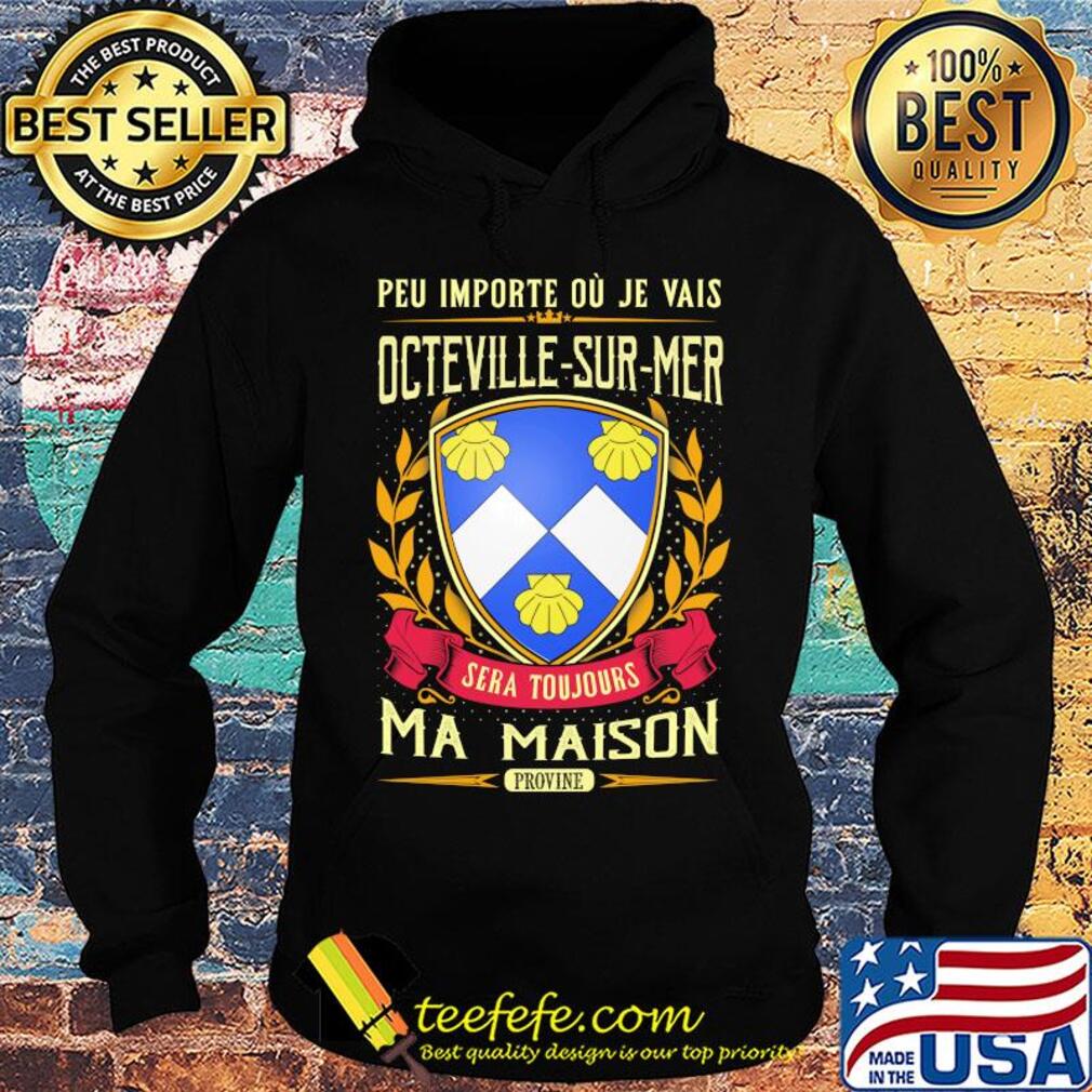 Peu importe ou je vais octeville-sur-mer sera toujours ma maison provine s Hoodie Peu importe ou je vais octeville-sur-mer sera toujours ma maison provine s Hoodie