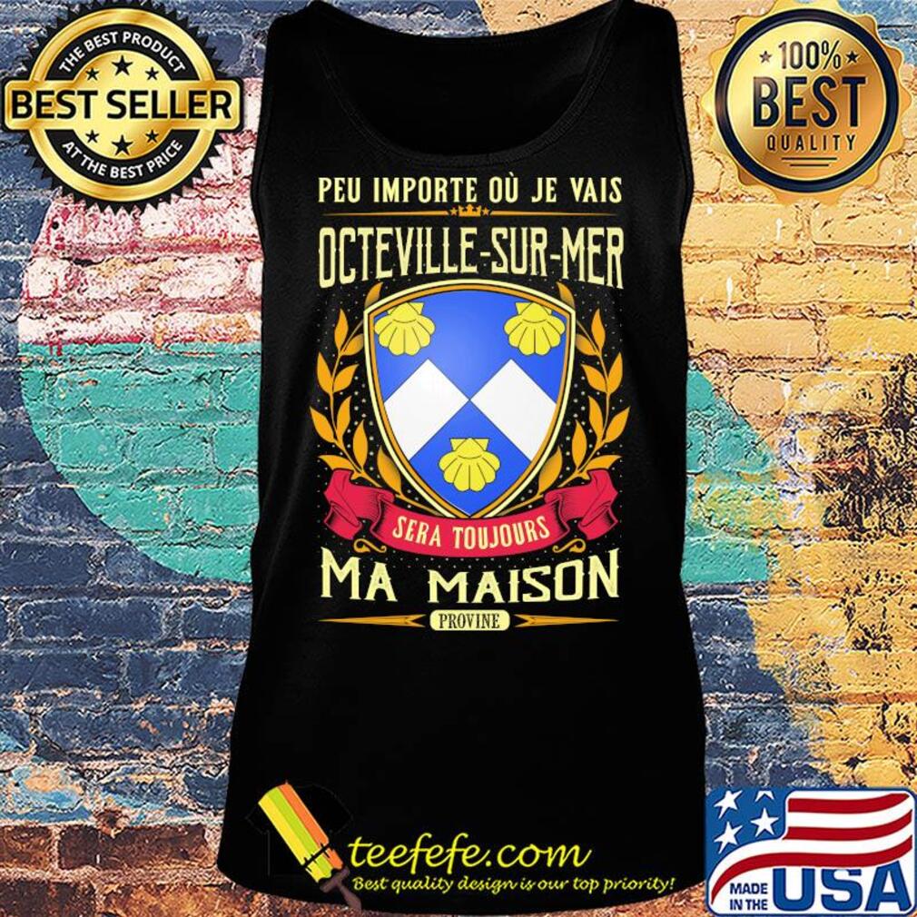 Peu importe ou je vais octeville-sur-mer sera toujours ma maison provine s Tank top Peu importe ou je vais octeville-sur-mer sera toujours ma maison provine s Tank top