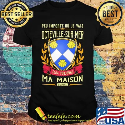 Peu importe ou je vais octeville-sur-mer sera toujours ma maison provine shirt