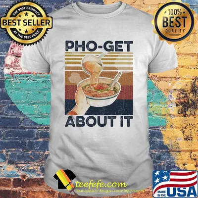 Pho-get about it vintage shirt