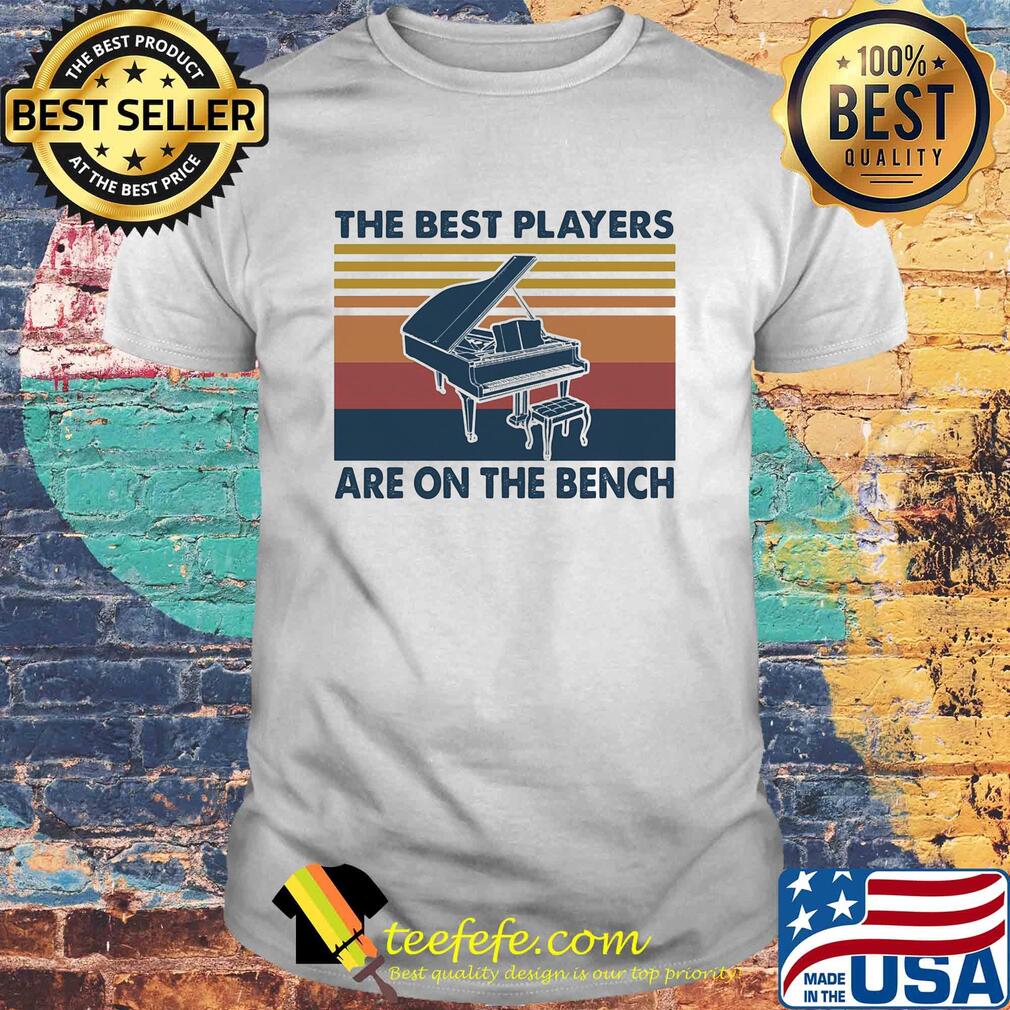Piano the best players are on the bench vintage shirt