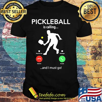 Pickleball is calling and I must go shirt