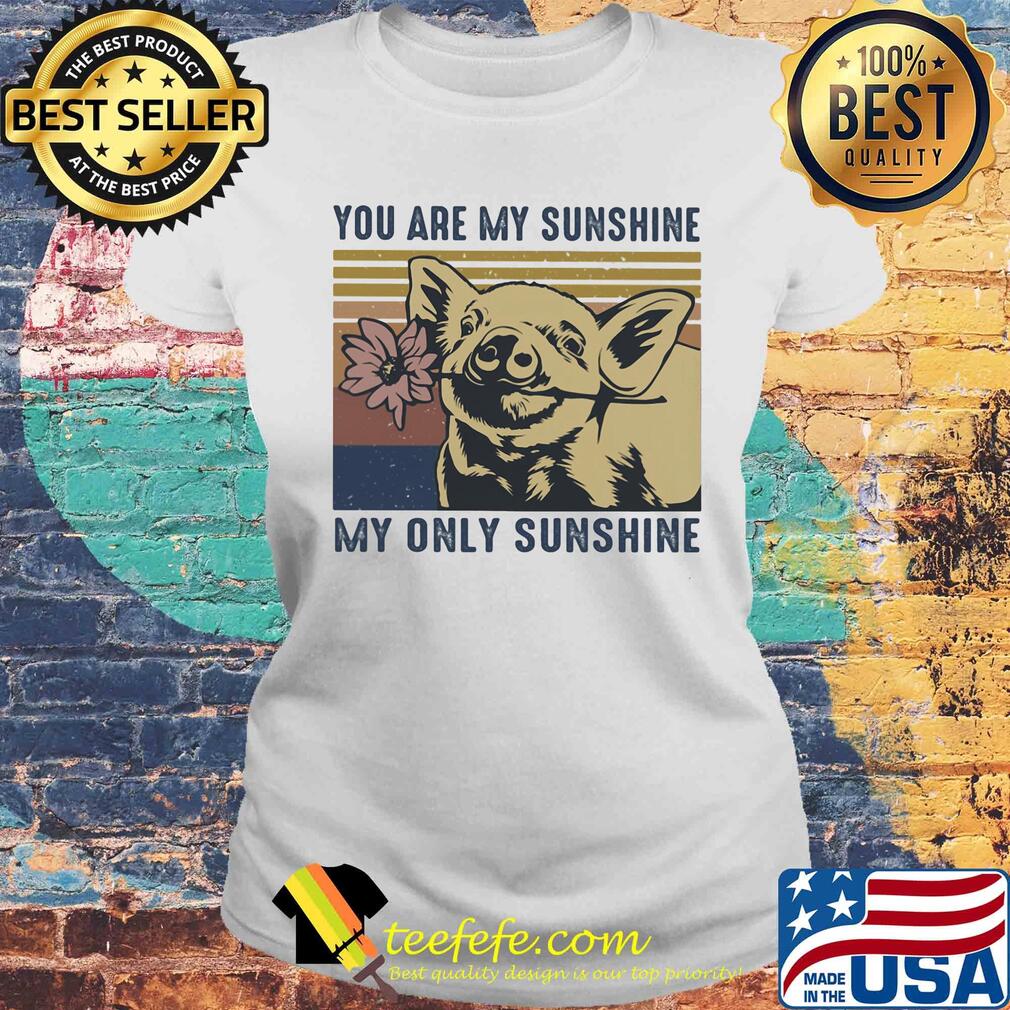 Pig you are my sunshine my only sunshine vintage s Laides tee Pig you are my sunshine my only sunshine vintage s Laides tee