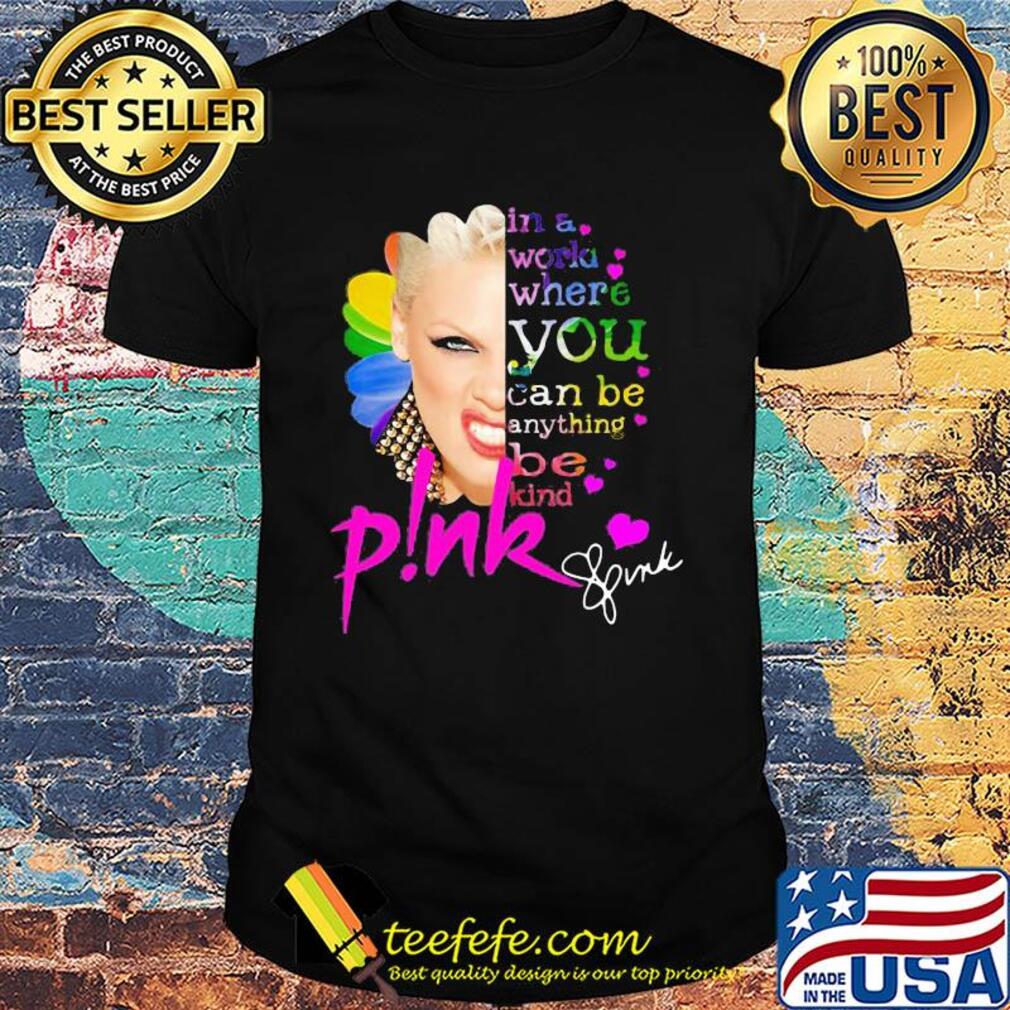 Pink in a world where you can be anything be kind signatures sunflower shirt
