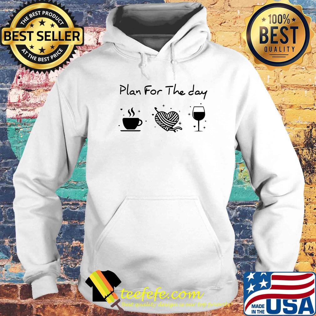 Plan for the day coffee heart knitting wine s Hoodie Plan for the day coffee heart knitting wine s Hoodie