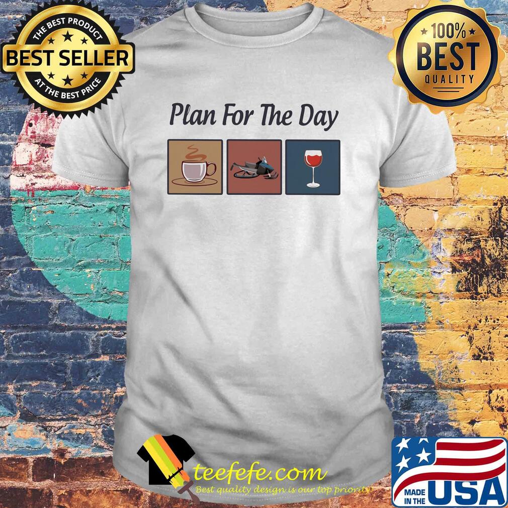 Plan for the day coffee snowmobile wine shirt