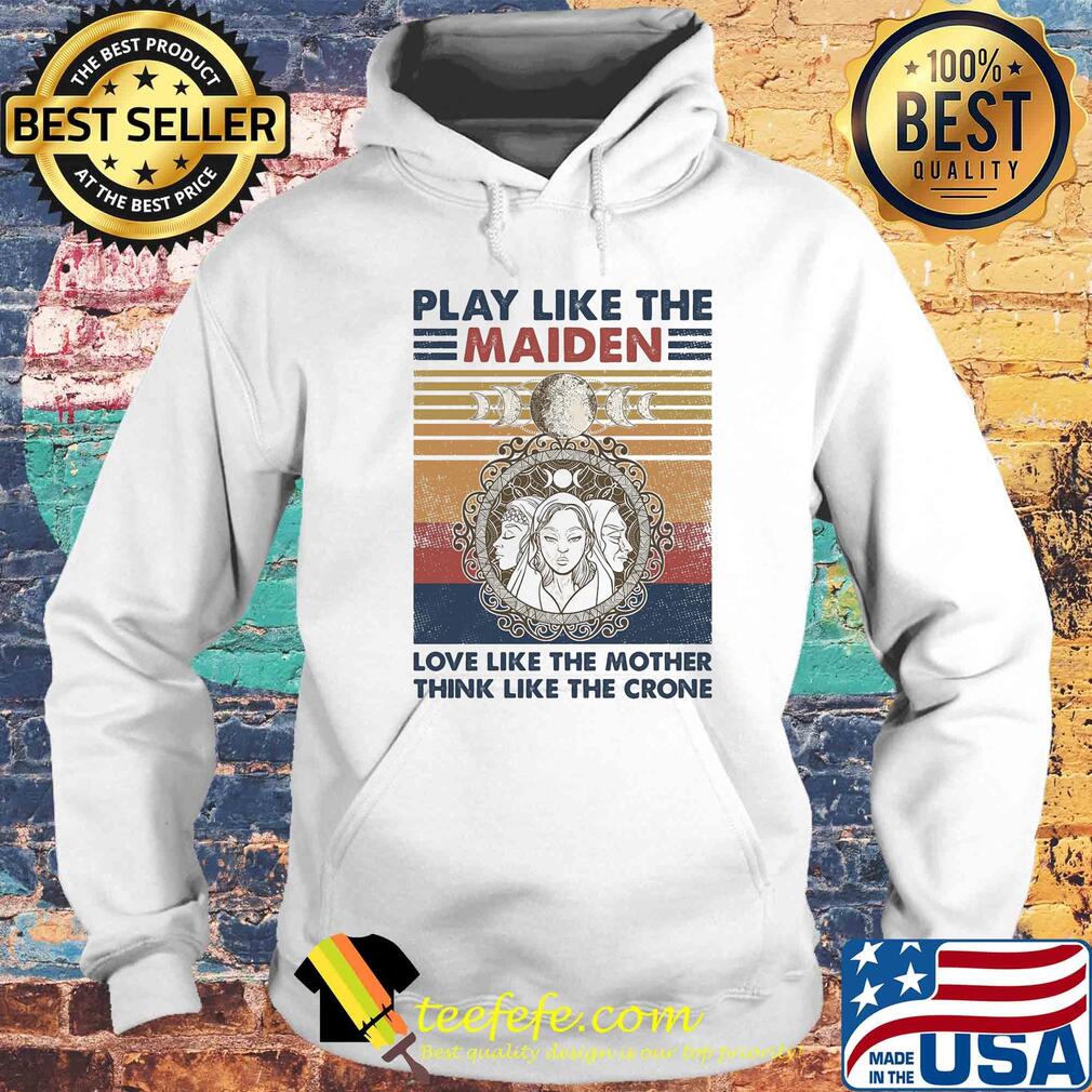 Play like the maiden love like the mother think like the crone vintage s Hoodie Play like the maiden love like the mother think like the crone vintage s Hoodie