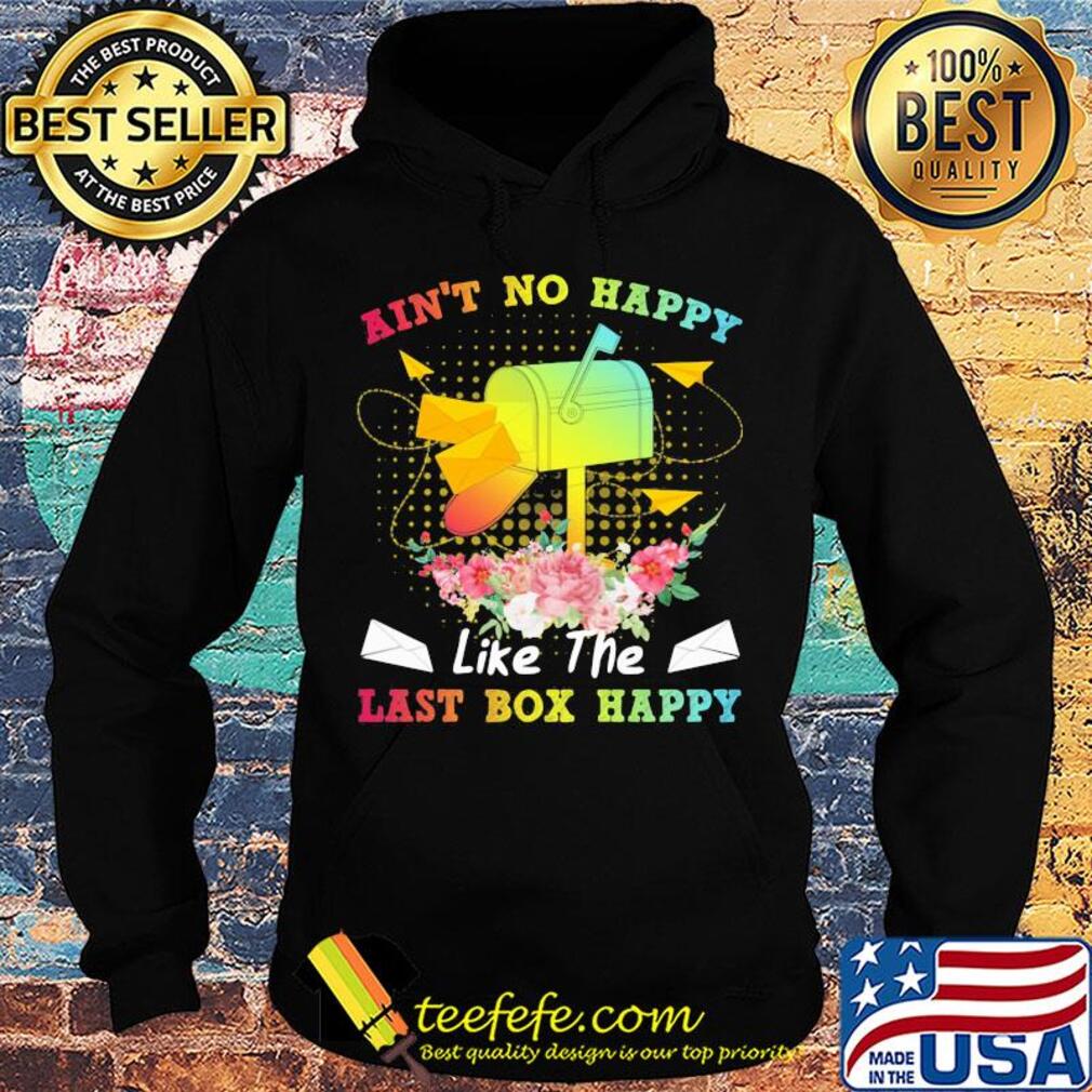 Postal worker ain't no happy like the last box happy flower s Hoodie Postal worker ain't no happy like the last box happy flower s Hoodie