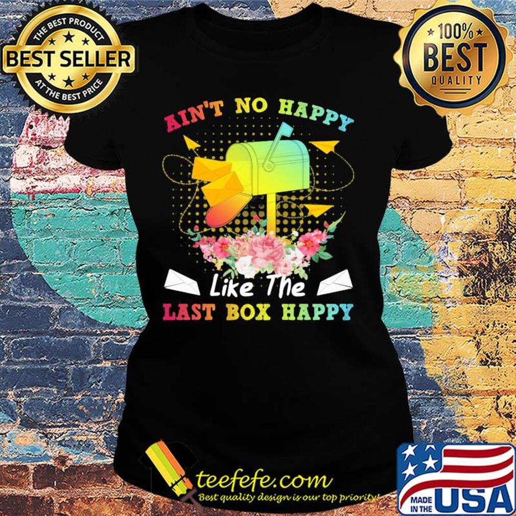 Postal worker ain't no happy like the last box happy flower s Ladies tee Postal worker ain't no happy like the last box happy flower s Ladies tee