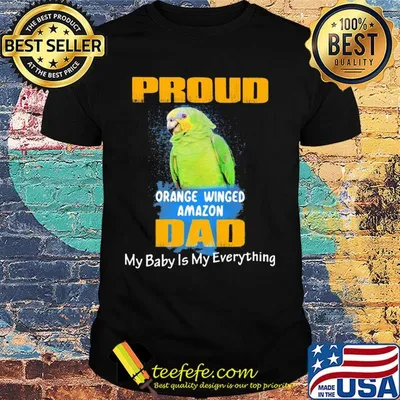 Pround orange winged amazon dad my baby is my everything parrot shirt