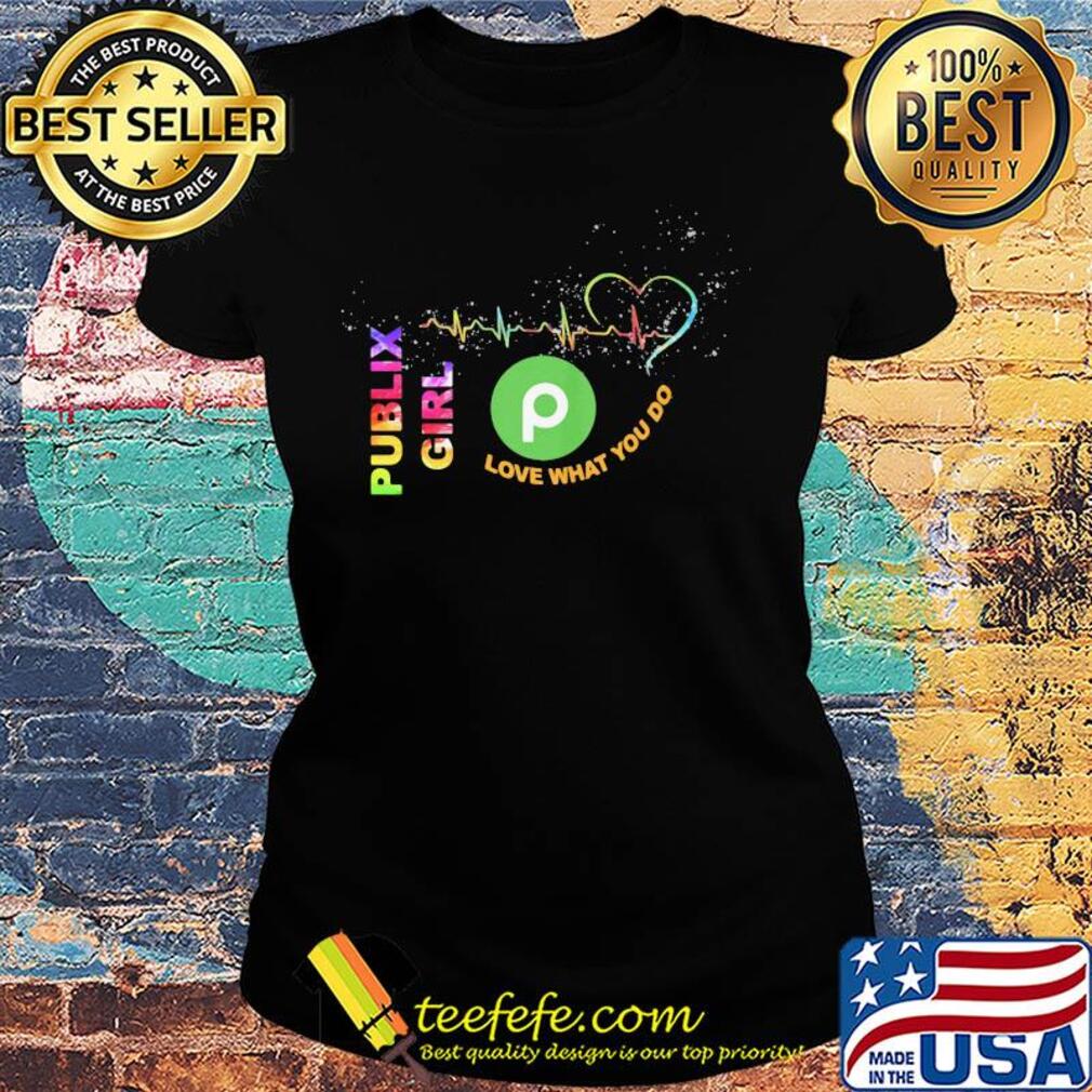 Publix girl love what you do heartbeat s Ladies tee Publix girl love what you do heartbeat s Ladies tee