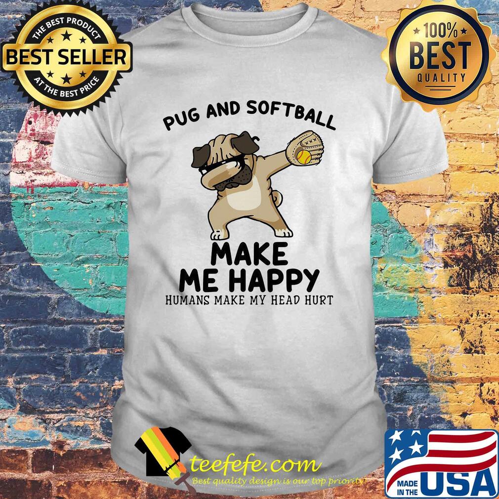 Pug and softball make me happy husband make my head hurt shirt