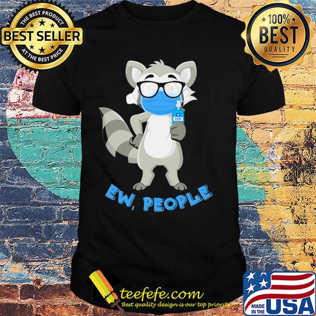 Raccoon mask wash your hand ew people shirt