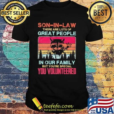 Ratel son-in-law there are lots of great people in our family but you're special you volunteered vintage shirt