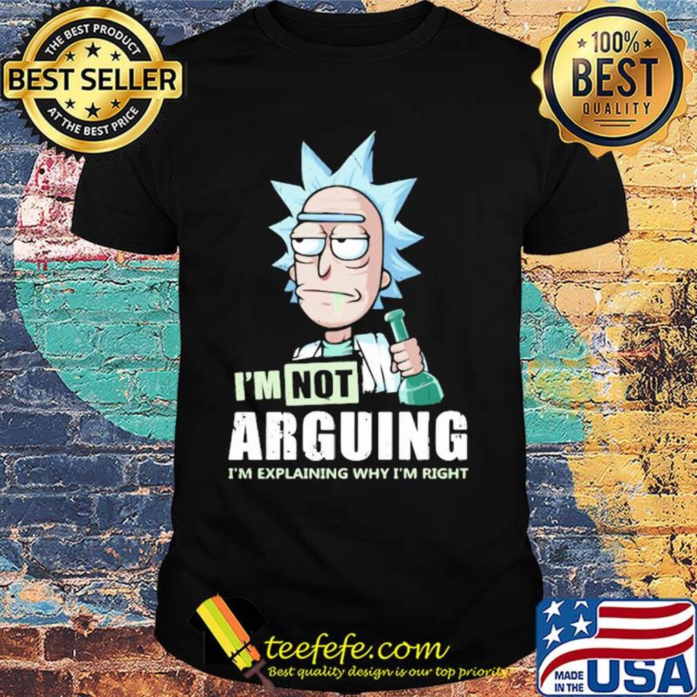 Rick I'm not arguing I'm explaining why I'm right shirt Rick I'm not arguing I'm explaining why I'm right shirt