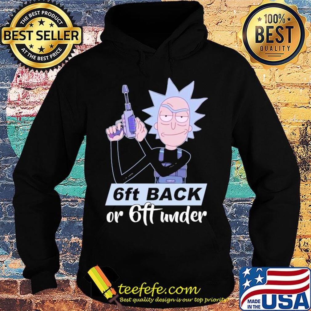 Rick sanchez 6ft back or 6ft under s Hoodie Rick sanchez 6ft back or 6ft under s Hoodie
