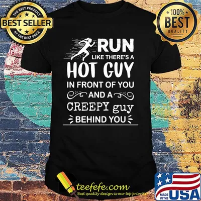 Run like there's a hot guy in front of you and a creepy guy behind you shirt