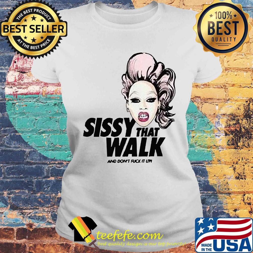 Rupaul sissy that walk and don't fuck it up s Laides tee Rupaul sissy that walk and don't fuck it up s Laides tee