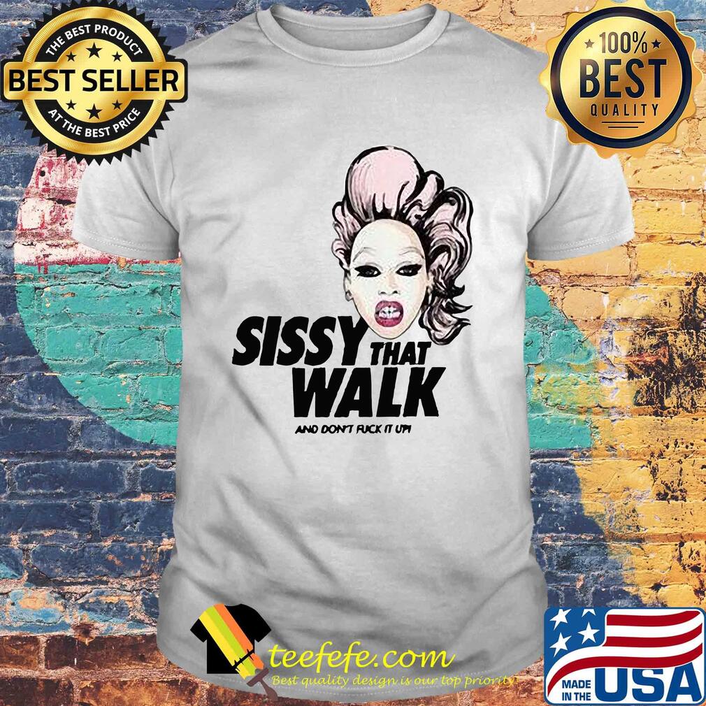 Rupaul sissy that walk and don't fuck it up shirt