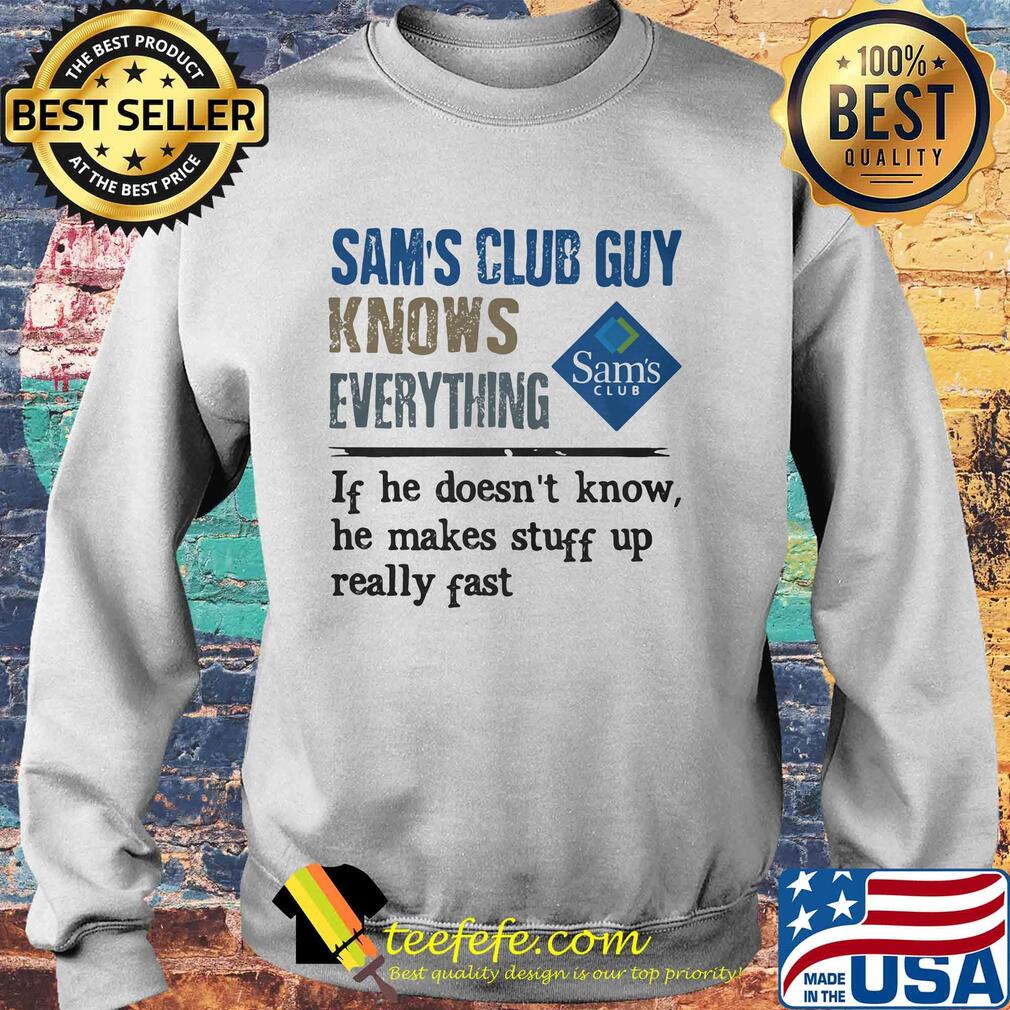 Sam's club guy knows everything if he doesn't know he makes stuff up really fast s Sweater Sam's club guy knows everything if he doesn't know he makes stuff up really fast s Sweater