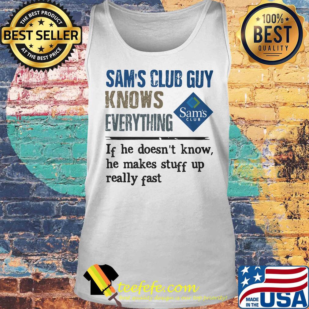Sam's club guy knows everything if he doesn't know he makes stuff up really fast s Tank top Sam's club guy knows everything if he doesn't know he makes stuff up really fast s Tank top