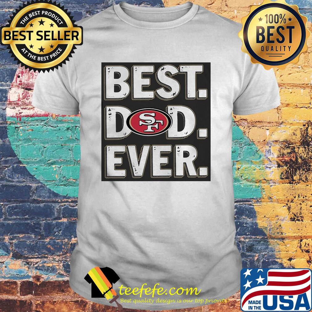 San francisco 49ers best dad ever happy father's day shirt