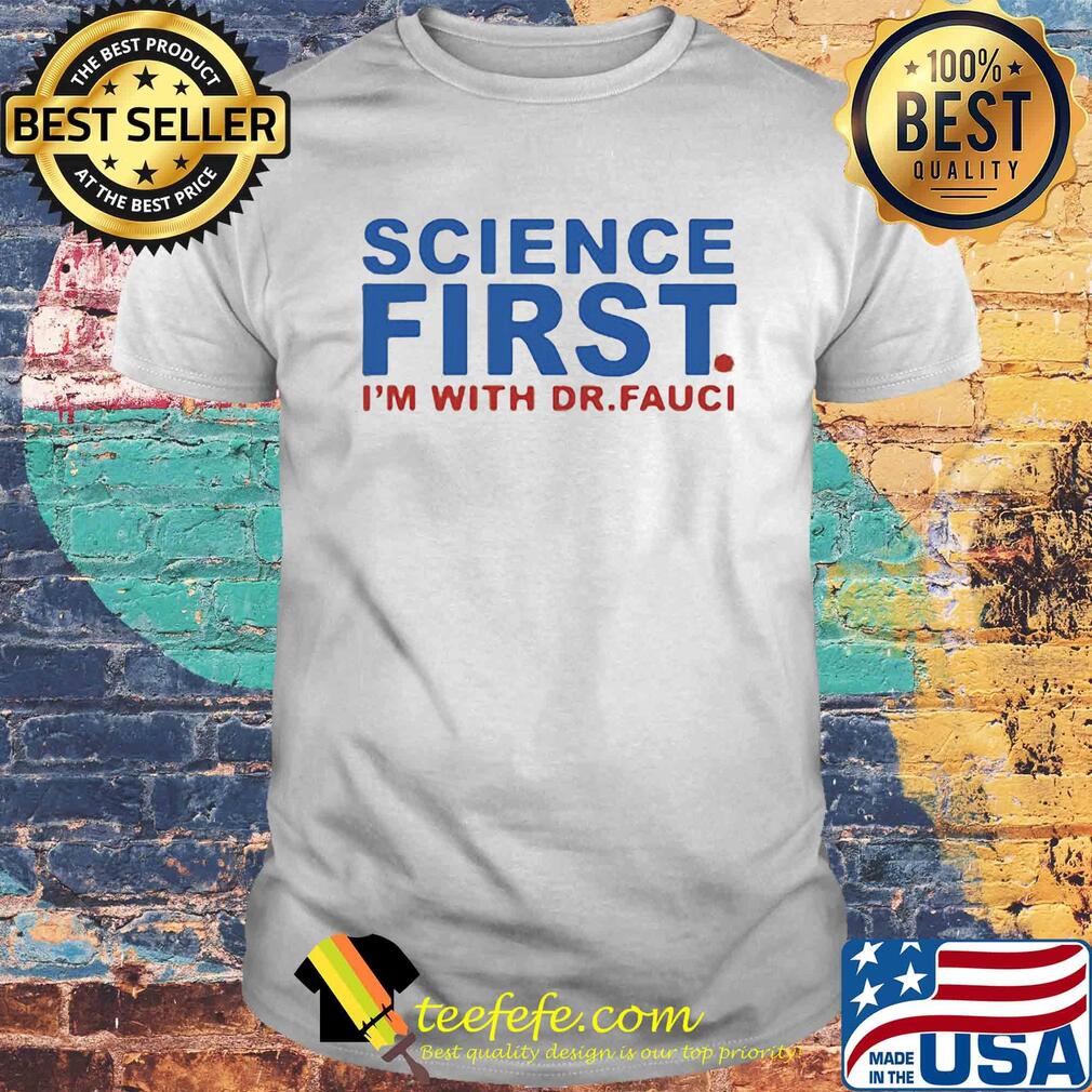 Science first I'm with Dr Fauci shirt