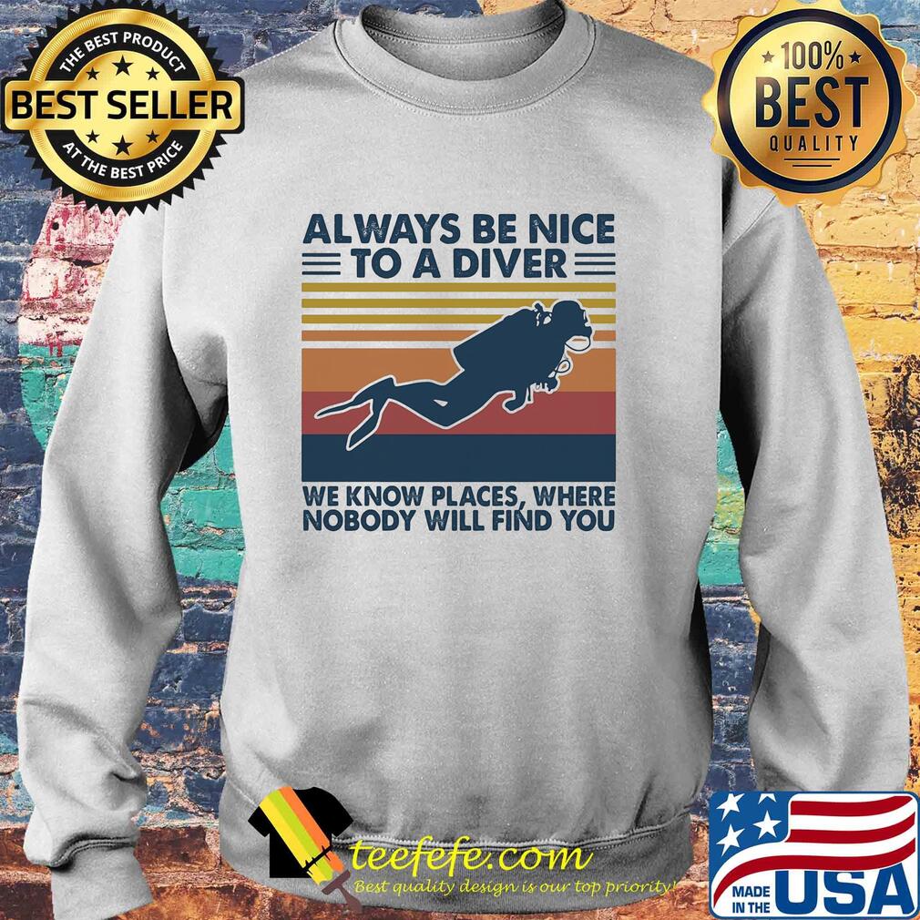 Scuba diving always be nice to a diver we know places where nobody will find you vintage s Sweater Scuba diving always be nice to a diver we know places where nobody will find you vintage s Sweater