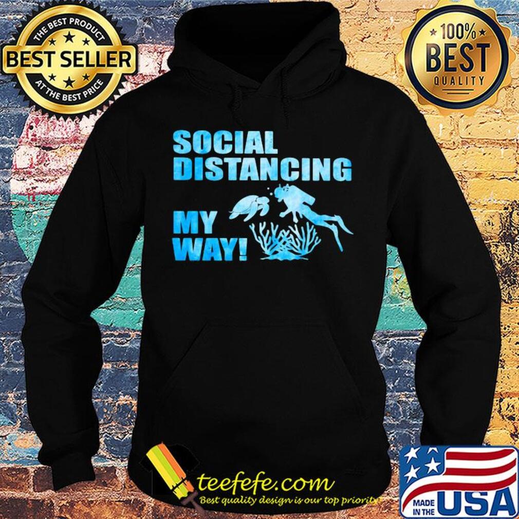 Scuba diving social distancing my way s Hoodie Scuba diving social distancing my way s Hoodie